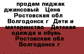 продам пиджак джинсовый › Цена ­ 250 - Ростовская обл., Волгодонск г. Дети и материнство » Детская одежда и обувь   . Ростовская обл.,Волгодонск г.